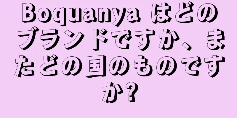 Boquanya はどのブランドですか、またどの国のものですか?