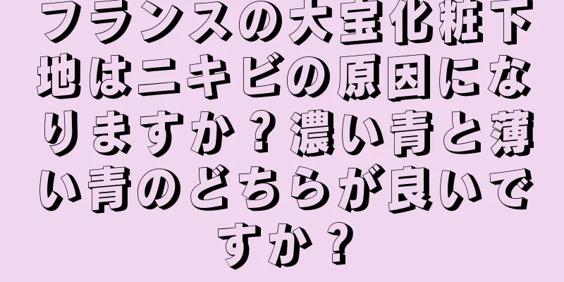 フランスの大宝化粧下地はニキビの原因になりますか？濃い青と薄い青のどちらが良いですか？