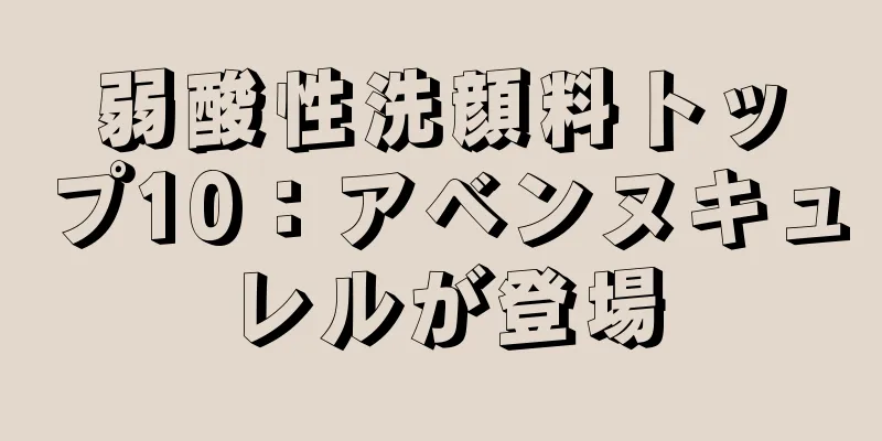 弱酸性洗顔料トップ10：アベンヌキュレルが登場