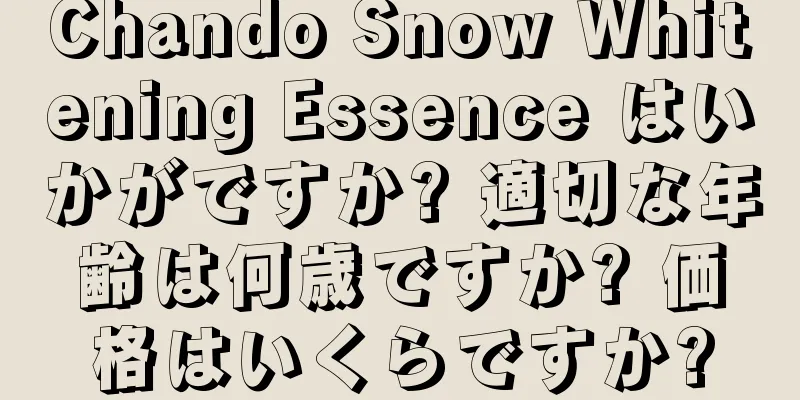 Chando Snow Whitening Essence はいかがですか? 適切な年齢は何歳ですか? 価格はいくらですか?