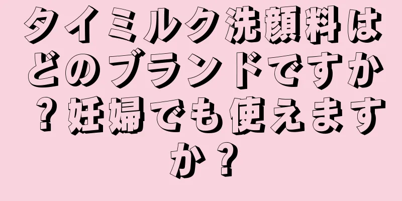 タイミルク洗顔料はどのブランドですか？妊婦でも使えますか？