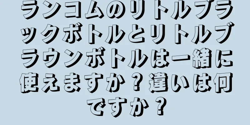 ランコムのリトルブラックボトルとリトルブラウンボトルは一緒に使えますか？違いは何ですか？