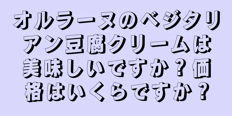 オルラーヌのベジタリアン豆腐クリームは美味しいですか？価格はいくらですか？