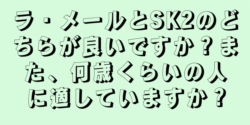 ラ・メールとSK2のどちらが良いですか？また、何歳くらいの人に適していますか？