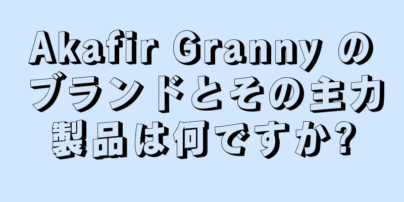 Akafir Granny のブランドとその主力製品は何ですか?