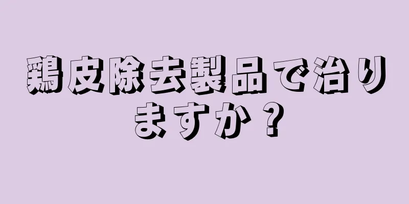 鶏皮除去製品で治りますか？