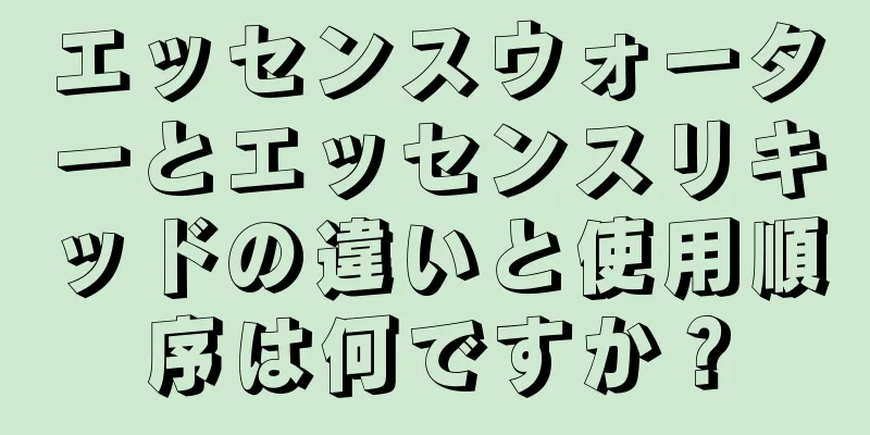 エッセンスウォーターとエッセンスリキッドの違いと使用順序は何ですか？