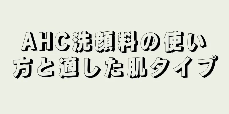 AHC洗顔料の使い方と適した肌タイプ