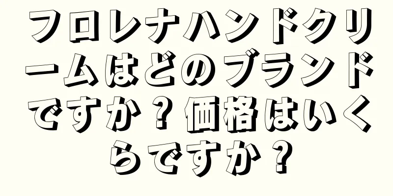 フロレナハンドクリームはどのブランドですか？価格はいくらですか？