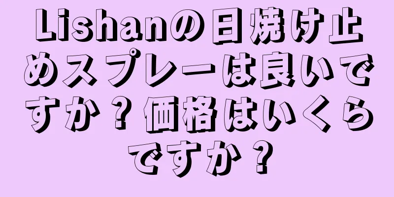 Lishanの日焼け止めスプレーは良いですか？価格はいくらですか？