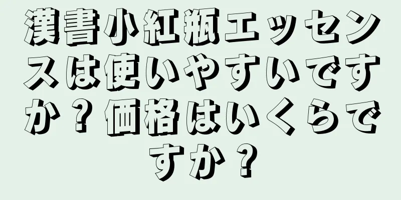 漢書小紅瓶エッセンスは使いやすいですか？価格はいくらですか？