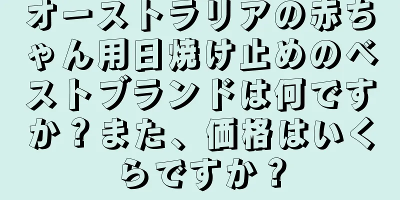 オーストラリアの赤ちゃん用日焼け止めのベストブランドは何ですか？また、価格はいくらですか？