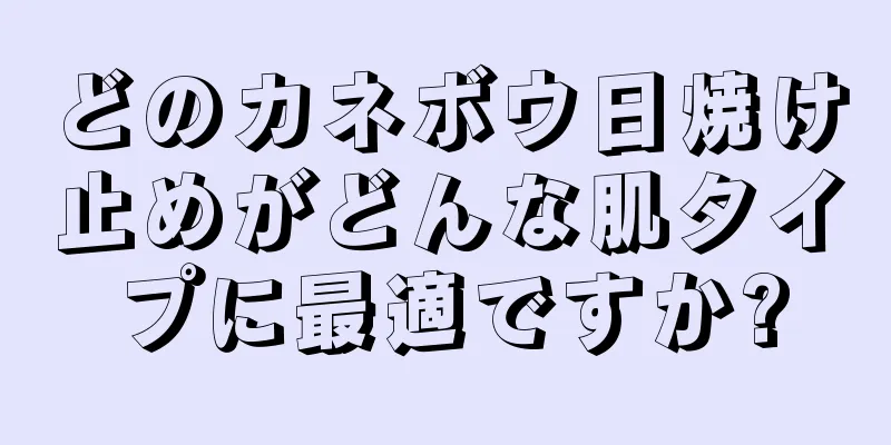 どのカネボウ日焼け止めがどんな肌タイプに最適ですか?