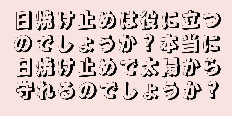 日焼け止めは役に立つのでしょうか？本当に日焼け止めで太陽から守れるのでしょうか？