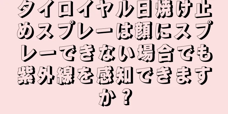 タイロイヤル日焼け止めスプレーは顔にスプレーできない場合でも紫外線を感知できますか？