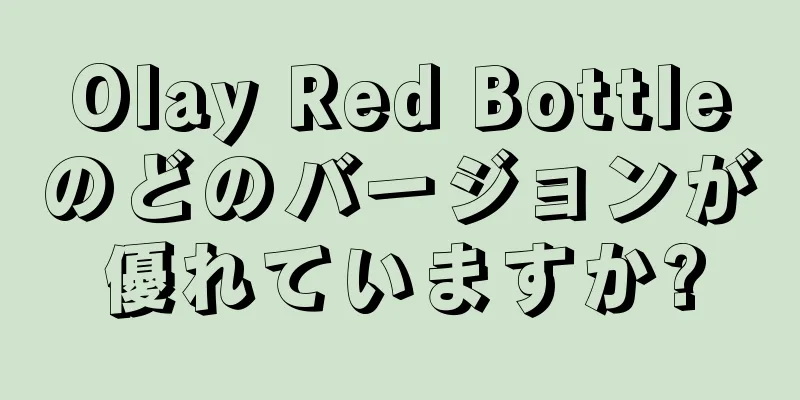 Olay Red Bottleのどのバージョンが優れていますか?