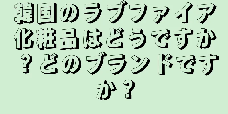 韓国のラブファイア化粧品はどうですか？どのブランドですか？