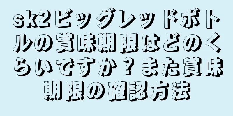 sk2ビッグレッドボトルの賞味期限はどのくらいですか？また賞味期限の確認方法