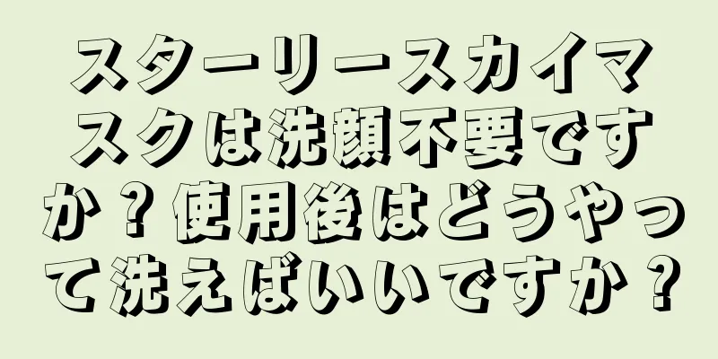 スターリースカイマスクは洗顔不要ですか？使用後はどうやって洗えばいいですか？