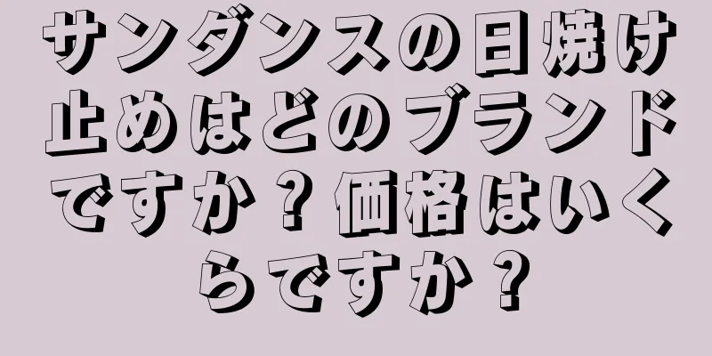 サンダンスの日焼け止めはどのブランドですか？価格はいくらですか？