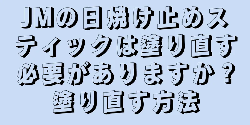 JMの日焼け止めスティックは塗り直す必要がありますか？塗り直す方法