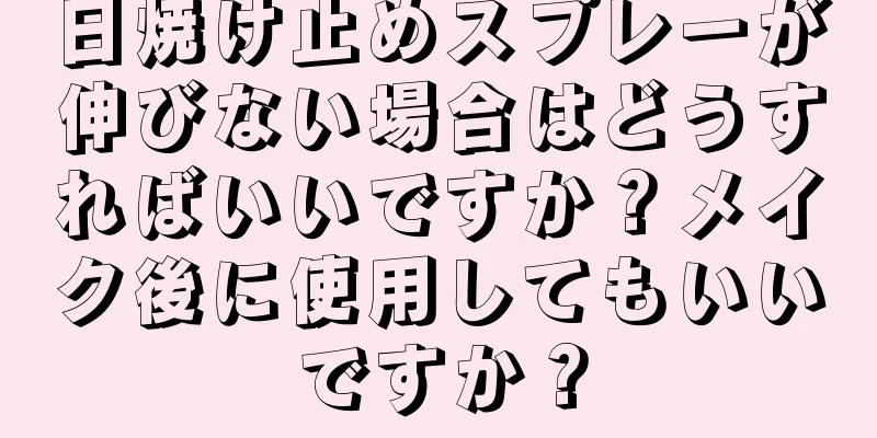 日焼け止めスプレーが伸びない場合はどうすればいいですか？メイク後に使用してもいいですか？