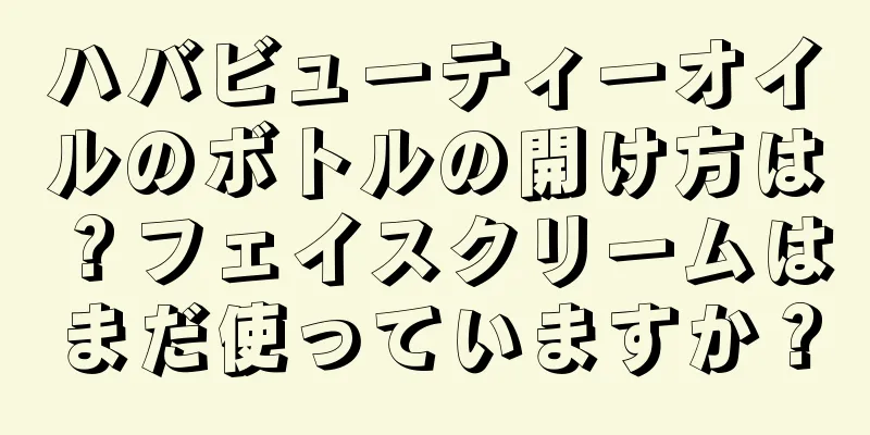 ハバビューティーオイルのボトルの開け方は？フェイスクリームはまだ使っていますか？