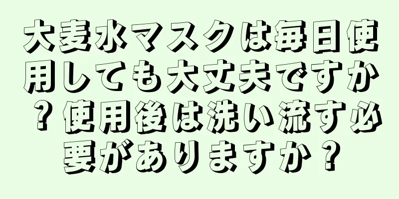 大麦水マスクは毎日使用しても大丈夫ですか？使用後は洗い流す必要がありますか？