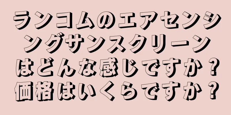 ランコムのエアセンシングサンスクリーンはどんな感じですか？価格はいくらですか？