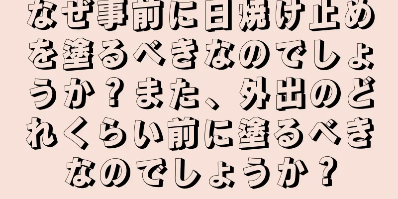 なぜ事前に日焼け止めを塗るべきなのでしょうか？また、外出のどれくらい前に塗るべきなのでしょうか？