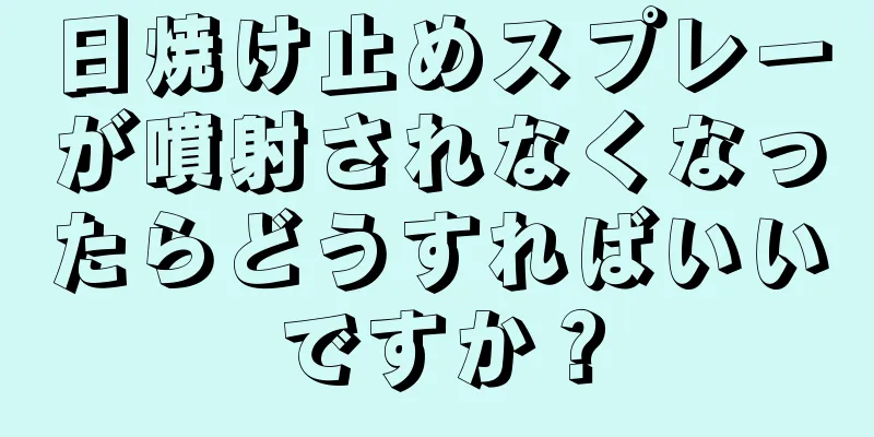 日焼け止めスプレーが噴射されなくなったらどうすればいいですか？