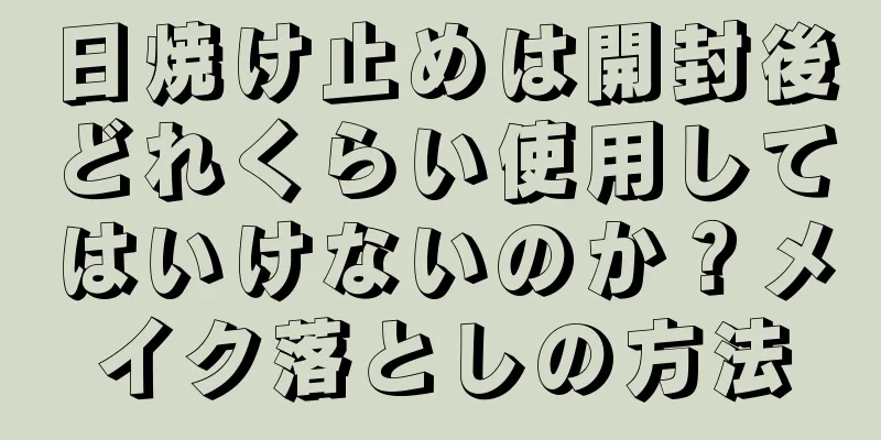 日焼け止めは開封後どれくらい使用してはいけないのか？メイク落としの方法