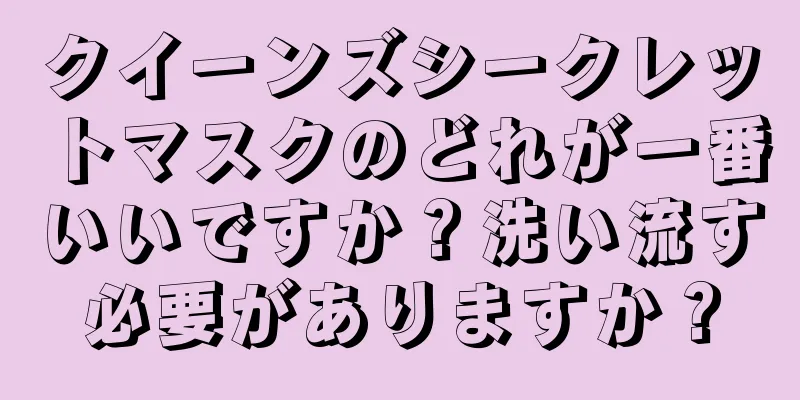 クイーンズシークレットマスクのどれが一番いいですか？洗い流す必要がありますか？