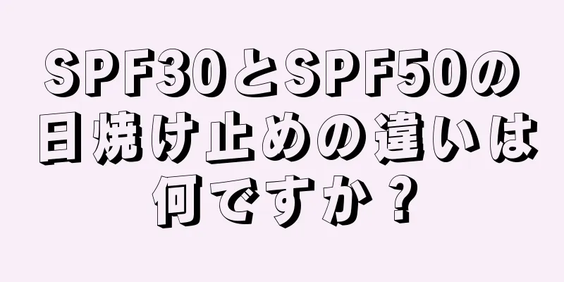 SPF30とSPF50の日焼け止めの違いは何ですか？