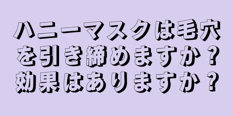 ハニーマスクは毛穴を引き締めますか？効果はありますか？