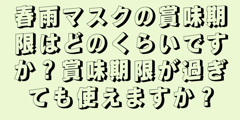 春雨マスクの賞味期限はどのくらいですか？賞味期限が過ぎても使えますか？