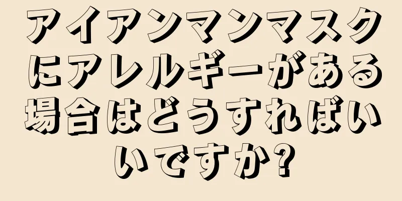 アイアンマンマスクにアレルギーがある場合はどうすればいいですか?