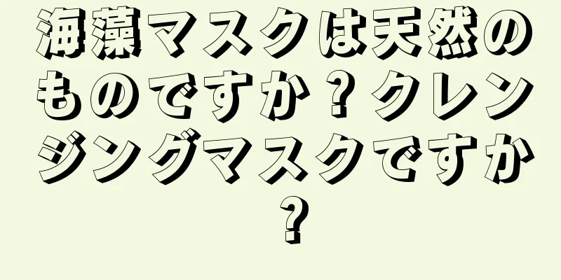 海藻マスクは天然のものですか？クレンジングマスクですか？