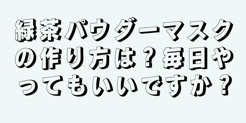 緑茶パウダーマスクの作り方は？毎日やってもいいですか？