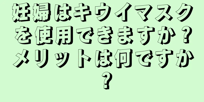 妊婦はキウイマスクを使用できますか？メリットは何ですか？