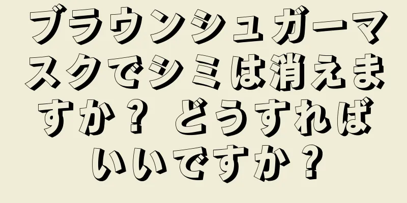 ブラウンシュガーマスクでシミは消えますか？ どうすればいいですか？