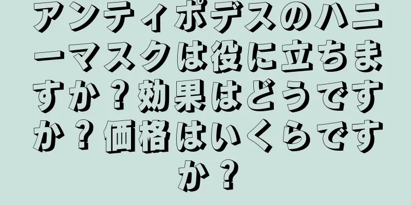 アンティポデスのハニーマスクは役に立ちますか？効果はどうですか？価格はいくらですか？