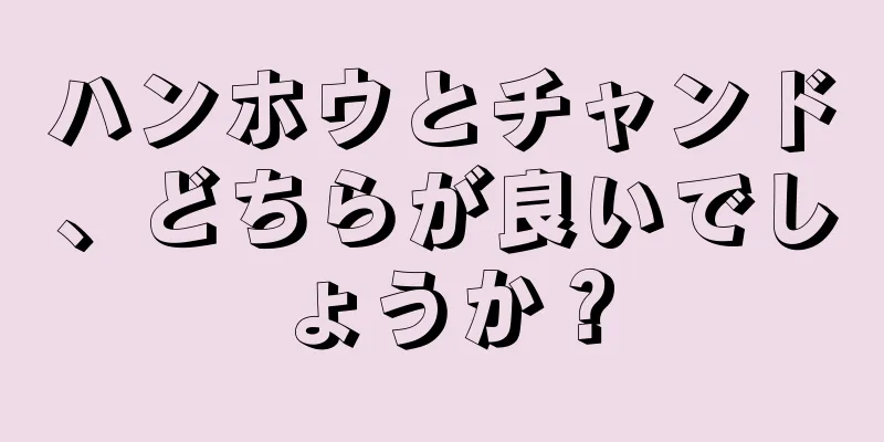 ハンホウとチャンド、どちらが良いでしょうか？