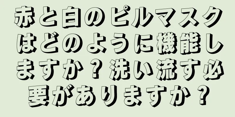 赤と白のピルマスクはどのように機能しますか？洗い流す必要がありますか？