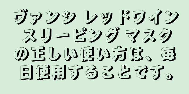 ヴァンシ レッドワイン スリーピング マスクの正しい使い方は、毎日使用することです。