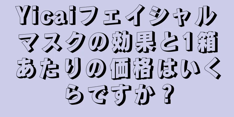 Yicaiフェイシャルマスクの効果と1箱あたりの価格はいくらですか？