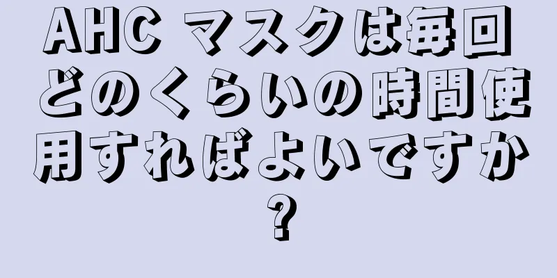 AHC マスクは毎回どのくらいの時間使用すればよいですか?