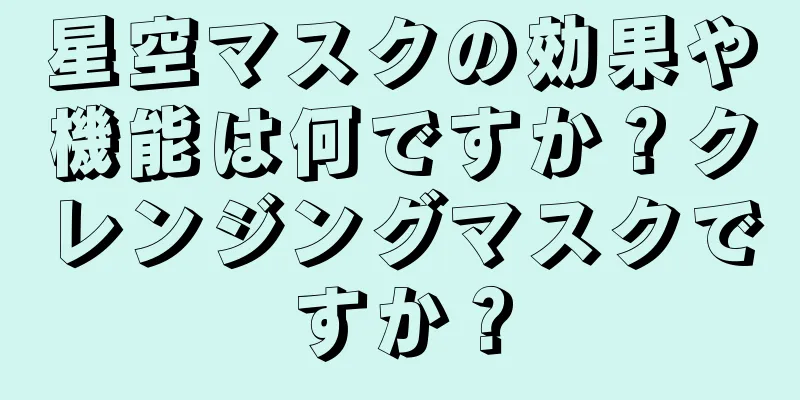 星空マスクの効果や機能は何ですか？クレンジングマスクですか？