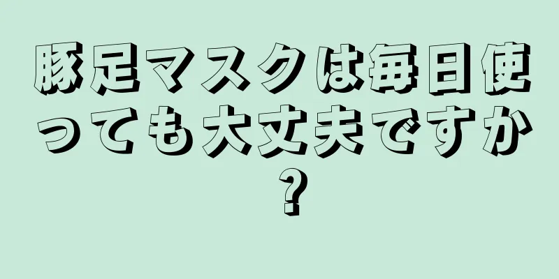 豚足マスクは毎日使っても大丈夫ですか？