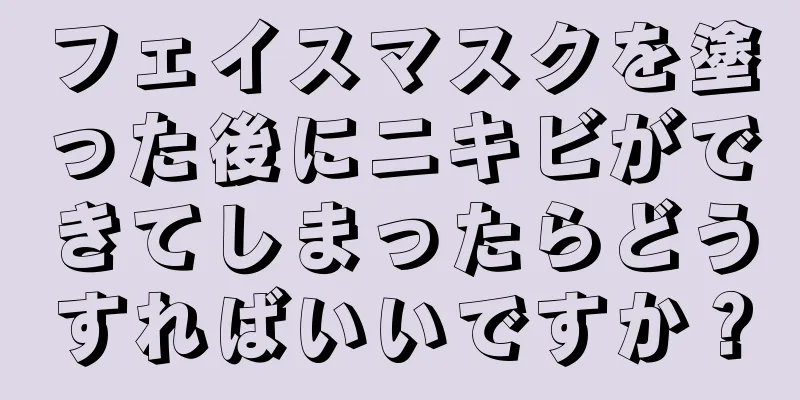 フェイスマスクを塗った後にニキビができてしまったらどうすればいいですか？